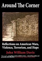 Around the Corner: Reflections on American Wars, Violence, Terrorism, and Hope 