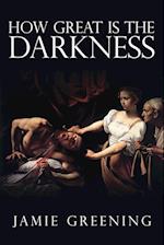 How Great Is the Darkness