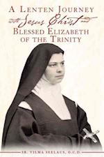 A Lenten Journey with Jesus Christ and Blessed Elizabeth of the Trinity