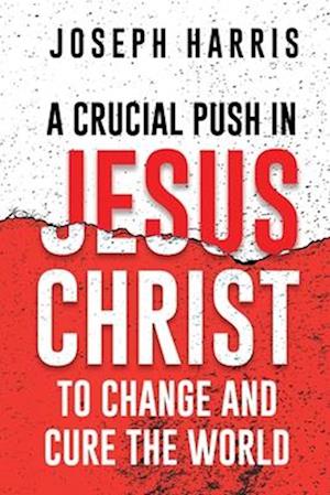 A Crucial Push In Jesus Christ to Change and Cure the World