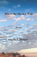 Where the Sky is a Wall: Poems 