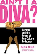 Ain't I a Diva? : Beyoncé and the Power of Pop Culture Pedagogy 