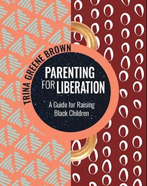 Parenting for Liberation : A Guide for Raising Black Children