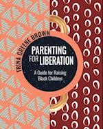 Parenting for Liberation : A Guide for Raising Black Children 