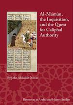 Al-Ma'mun, the Inquisition, and the Quest for Caliphal Authority