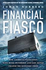 Financial Fiasco : How America's Infatuation With Homeownership and Easy Money Created the Financial Crisis