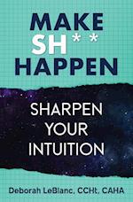 Make Sh*t Happen--Sharpen Your Intuition