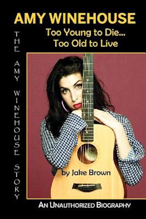 Amy Winehouse - Too Young to Die...Too Old to Live