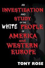 An Investigation and Study of the White People of America and Western Europe