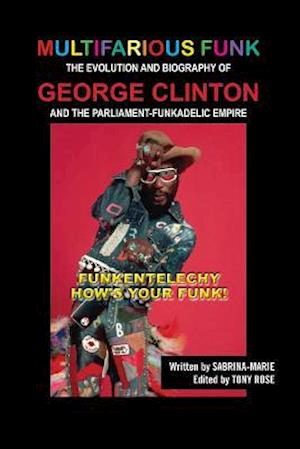 Multifarious Funk: The Evolution and Biography of George Clinton and The Parliament-Funkadelic Empire