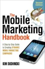 The Mobile Marketing Handbook : A Step-by-Step Guide to Creating Dynamic Mobile Marketing Campaigns