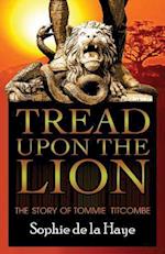 Tread Upon the Lion the Story of Tommie Titcombe