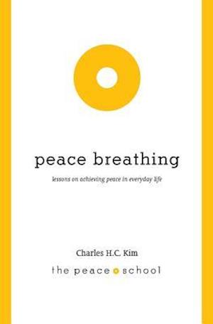 Peace Breathing: Lessons on Achieving Peace in Everyday Life