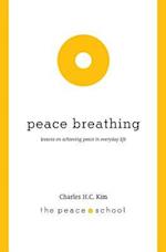 Peace Breathing: Lessons on Achieving Peace in Everyday Life 