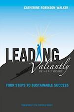 Leading Valiantly in Healthcare: Four Steps to Sustainable Success