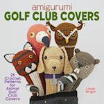 Amigurumi Golf Club Covers: 25 Crochet Patterns for Animal Golf Club Covers 