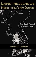 Living the Juche Lie North Korea's Kim Dynasty