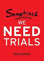 Sometimes We Need Trials