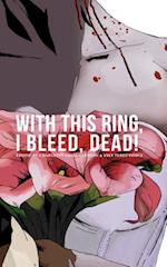 With This Ring, I Bleed, Dead!