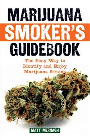 Marijuana Smoker's Guidebook : The Easy Way to Identify and Enjoy Marijuana Strains