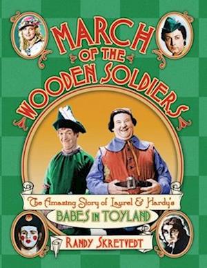 March of the Wooden Soldiers: The Amazing Story of Laurel & Hardy's "Babes in Toyland"