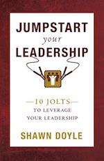 Jumpstart Your Leadership: 10 Jolts to Leverage Your Leadership 