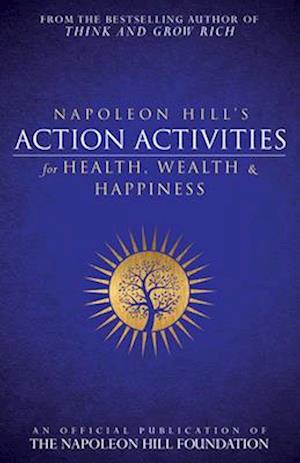 Napoleon Hill's Action Activities for Health, Wealth and Happiness: An Official Publication of the Napoleon Hill Foundation