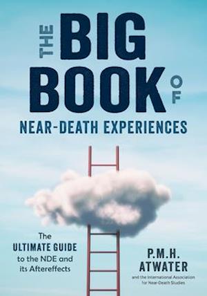 The Big Book of Near-Death Experiences: The Ultimate Guide to the NDE and Its Aftereffects