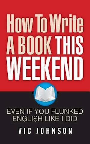 How to Write a Book This Weekend, Even If You Flunked English Like I Did