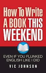 How to Write a Book This Weekend, Even If You Flunked English Like I Did