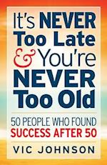 It's Never Too Late and You're Never Too Old