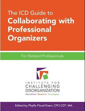 The ICD Guide to Collaborating with Professional Organizers: For Related Professionals