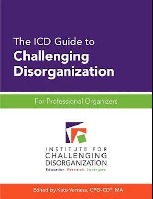 The ICD Guide to Challenging Disorganization: For Professional Organizers