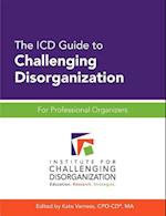 The ICD Guide to Challenging Disorganization: For Professional Organizers 