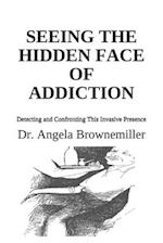 Seeing the Hidden Face of Addiction: Detecting and Confronting This Invasive Presence 