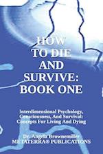 How to Die and Survive: Interdimensional Psychology, Consciousness, and Survival: Concepts for Living and Dying 