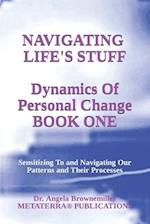 Navigating Life's Stuff -- Dynamics of Personal Change, Book One: Sensitizing To and Navigating Our Patterns and Their Processes 