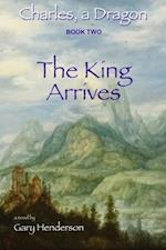 The King Arrives: Charles, A Dragon : Book II