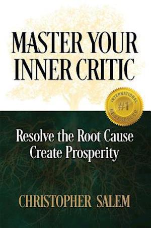 Master Your Inner Critic : Resolve the Root Cause Create Prosperity