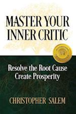 Master Your Inner Critic : Resolve the Root Cause Create Prosperity