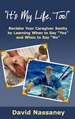 It's Your Life, Too! : Thrive and Stay Alive as a Caregiver