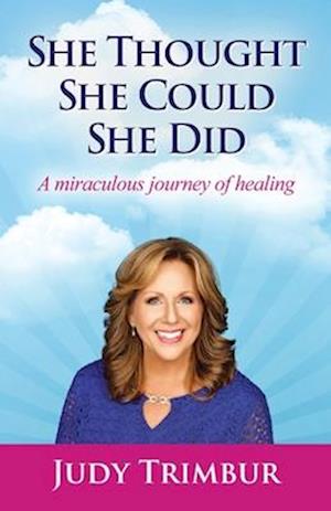 She Thought, She Could, She Did: A Miraculous Journey of Healing