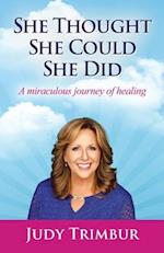 She Thought, She Could, She Did: A Miraculous Journey of Healing 