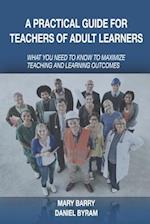 A Practical Guide for Teachers of Adult Learners: What you need to know to maximize teaching and learning outcomes 