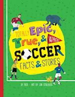 Totally Epic, True and Wacky Soccer Facts and Stories