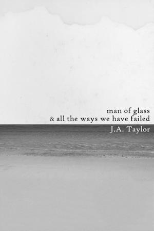 Man of Glass & All the Ways We Have Failed