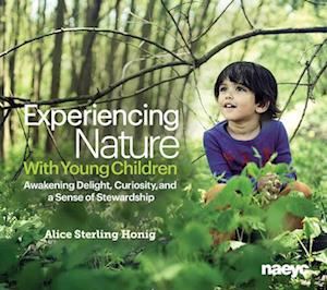 Experiencing Nature With Young Children : Awakening Delight, Curiosity, and a Sense of Stewardship