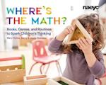 Where’s the Math? : Books, Games, and Routines to Spark Children's Thinking 