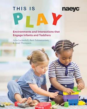 This is Play : Environments and Interactions that Engage Infants and Toddlers