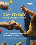 Day to Day the Relationship Way : Creating Responsive Programs for Infants and Toddlers 
